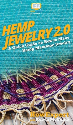 Hemp Jewelry 2.0: A Quick Guide on How to Make Hemp Macrame Jewelry By Howexpert, Robyn McComb Cover Image