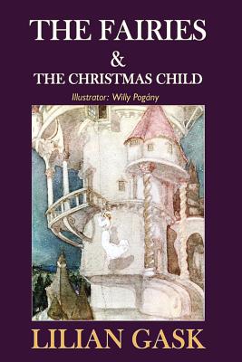 The Fairies and the Christmas Child By Lilian Gask, Willy Pogany (Illustrator) Cover Image