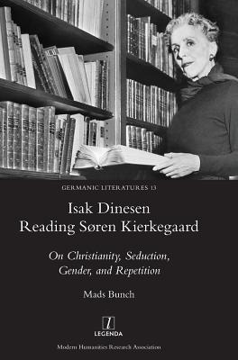 Isak Dinesen Reading Søren Kierkegaard: On Christianity, Seduction, Gender, and Repetition (Germanic Literatures #13) By Mads Bunch Cover Image