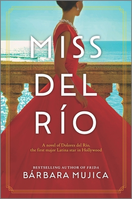 Miss del Río: A Novel of Dolores del Río, the First Major Latina Star in Hollywood By Bárbara Mujica Cover Image