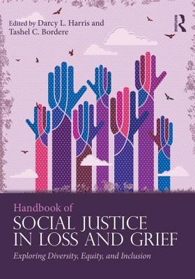 Handbook of Social Justice in Loss and Grief: Exploring Diversity, Equity, and Inclusion By Darcy L. Harris (Editor), Tashel C. Bordere (Editor), Robert A. Neimeyer (Editor) Cover Image