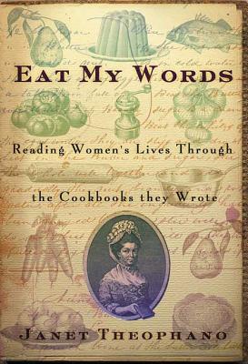 Eat My Words: Reading Women's Lives Through the Cookbooks They Wrote By Janet Theophano Cover Image