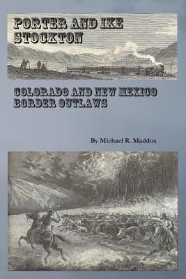 Porter and Ike Stockton: Colorado and New Mexico Border Outlaws By Michael R. Maddox Cover Image