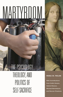 Martyrdom: The Psychology, Theology, and Politics of Self-Sacrifice (Contemporary Psychology)