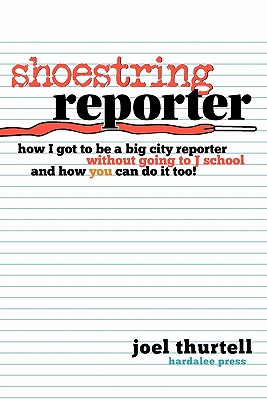 Cover for Shoestring Reporter How I Got to Be a Big City Reporter Without Going to J School and How You Can Do It Too