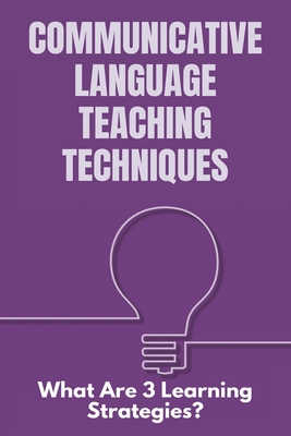 Communicative Language Teaching Techniques: What Are 3 Learning Strategies?: Teaching Techniques And Methodology Mcqs For Fpsc Test Cover Image