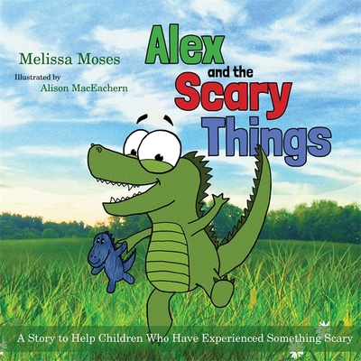Alex and the Scary Things: A Story to Help Children Who Have Experienced Something Scary Cover Image
