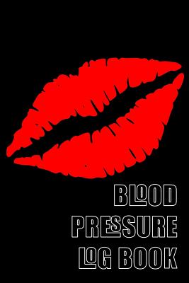 Blood Pressure Log Book: A 6 X 9 Notebook for People with Hypertension. Black Lips.
