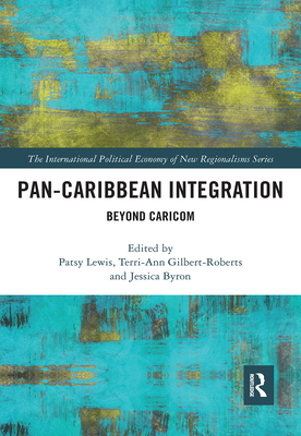 Pan-Caribbean Integration: Beyond Caricom By Patsy Lewis (Editor), Terri-Ann Gilbert-Roberts (Editor), Jessica Byron (Editor) Cover Image