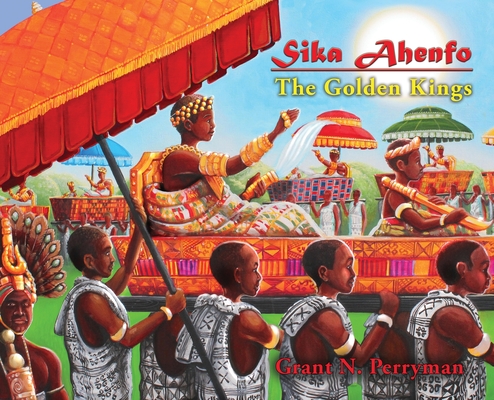 Sika Ahenfo: The Golden Kings By Grant N. Perryman Cover Image