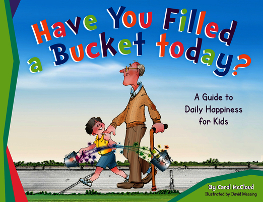 Have You Filled a Bucket Today?: A Guide to Daily Happiness for Kids By Carol McCloud, David Messing (Illustrator) Cover Image