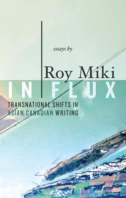 In Flux: Transnational Shifts in Asian Canadian Writing (Writer as Critic #12)