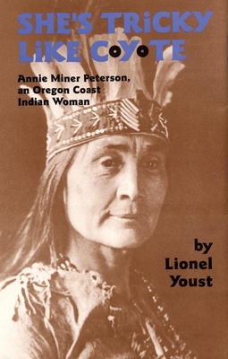 She's Tricky Like Coyote: Annie Miner Peterson, an Oregon Coast Indian Woman (Civilization of the American Indian #224) Cover Image