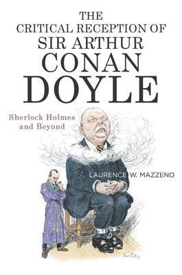 The Critical Reception of Sir Arthur Conan Doyle: Sherlock Holmes and Beyond (Literary Criticism in Perspective #79) By Laurence W. Mazzeno Cover Image