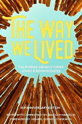The Way We Lived: California Indian Stories, Songs and Reminiscences By Malcolm Margolin (Editor), Michael Connolly Miskwish (Foreword by) Cover Image
