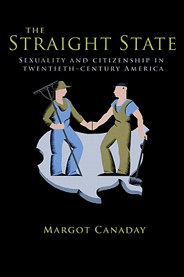 The Straight State: Sexuality and Citizenship in Twentieth-Century America (Politics and Society in Modern America #64) By Margot Canaday Cover Image