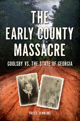 The Early County Massacre: Goolsby vs. the State of Georgia (The History Press)