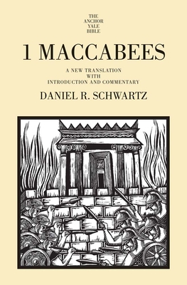 1 Maccabees: A New Translation with Introduction and Commentary (The Anchor Yale Bible Commentaries) By Daniel R. Schwartz Cover Image