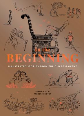 In the Beginning: Illustrated Stories from the Old Testament (Religious Book, Easy Bibles, Modern Illustrations for Bible Study) By Serge Bloch, Frederic Boyer, Cole Swensen (Translated by) Cover Image