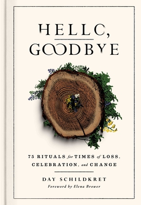 Hello, Goodbye: 75 Rituals for Times of Loss, Celebration, and Change Cover Image
