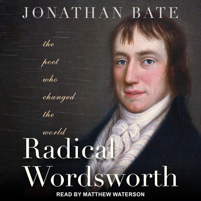Radical Wordsworth: The Poet Who Changed the World By Jonathan Bate, Matthew Waterson (Read by) Cover Image