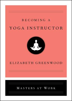 Becoming a Yoga Instructor (Masters at Work) By Elizabeth Greenwood Cover Image