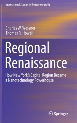 Regional Renaissance: How New York's Capital Region Became a Nanotechnology Powerhouse (International Studies in Entrepreneurship #42)