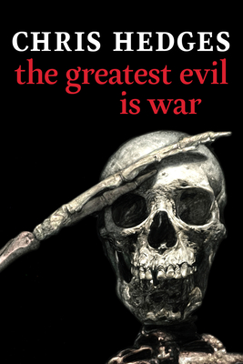 The Greatest Evil is War By Chris Hedges Cover Image