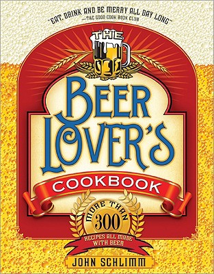 The Beer Lover's Cookbook: More than 300 Recipes All Made with Beer Cover Image