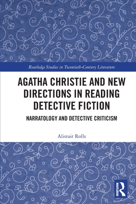 Agatha Christie and New Directions in Reading Detective Fiction: Narratology and Detective Criticism (Routledge Studies in Twentieth-Century Literature)