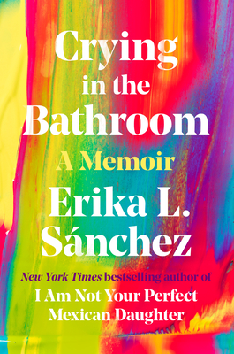 Crying in the Bathroom: A Memoir By Erika L. Sánchez Cover Image