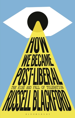 How We Became Post-Liberal: The Rise and Fall of Toleration By Russell Blackford Cover Image