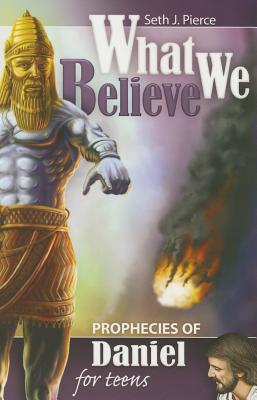 Prophecies of Daniel for Teens (What We Believe) By Seth J. Pierce Cover Image