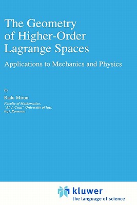The Geometry of Higher-Order Lagrange Spaces: Applications to Mechanics and Physics (Fundamental Theories of Physics #82)