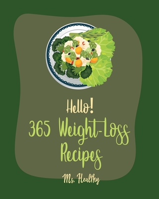 Hello! 365 Weight-Loss Recipes: Best Weight-Loss Cookbook Ever For  Beginners [Tortilla Soup Recipe, Cabbage Soup Recipe, Summer Salad Book,  Tuna Salad (Paperback)