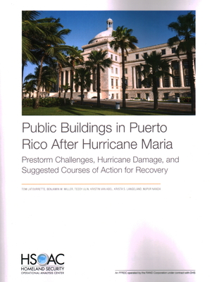 Public Buildings in Puerto Rico After Hurricane Maria: Prestorm Challenges, Hurricane Damage, and Suggested Courses of Action for Recovery By Tom Latourrette, Benjamin M. Miller, Teddy Ulin Cover Image