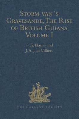 Storm Van 's Gravesande, the Rise of British Guiana, Compiled from His Despatches: Volume I (Hakluyt Society)
