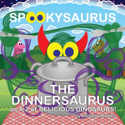 SPOOKYSAURUS - The DINNERSAURUS: an A-Z of Delicious Dinosaurs By Crispin Lowrey, Crispin Lowrey (Illustrator) Cover Image