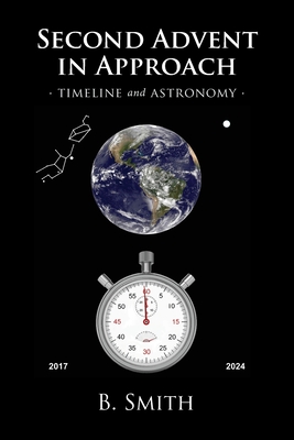 Second Advent in Approach: Timeline and Astronomy By B. Smith Cover Image