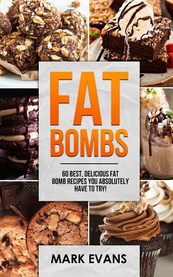 Fat Bombs: 60 Best, Delicious Fat Bomb Recipes You Absolutely Have to Try! By Mark Evans Cover Image