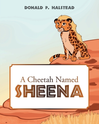 A Cheetah Named Sheena By Donald P. Halstead Cover Image
