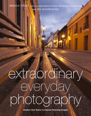 Extraordinary Everyday Photography: Awaken Your Vision to Create Stunning Images Wherever You Are Cover Image