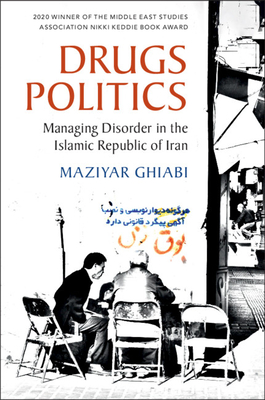 Drugs Politics: Managing Disorder in the Islamic Republic of Iran By Maziyar Ghiabi Cover Image