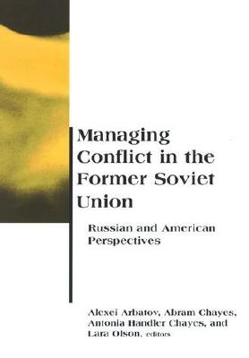 Managing Conflict in the Former Soviet Union: Russian and American Perspectives (Belfer Center Studies in International Security)