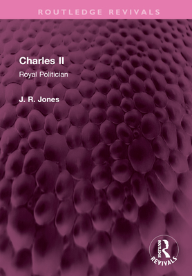 Charles II: Royal Politician (Routledge Revivals) By J. R. Jones Cover Image