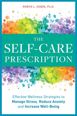 The Self Care Prescription: Powerful Solutions to Manage Stress, Reduce Anxiety & Increase Wellbeing By Robyn Gobin, PhD Cover Image