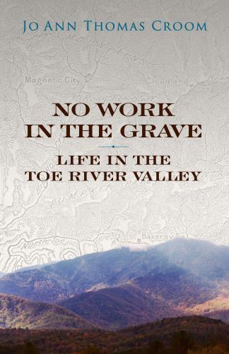 No Work in the Grave: Life in the Toe River Valley By Jo Ann Thomas Croom Cover Image