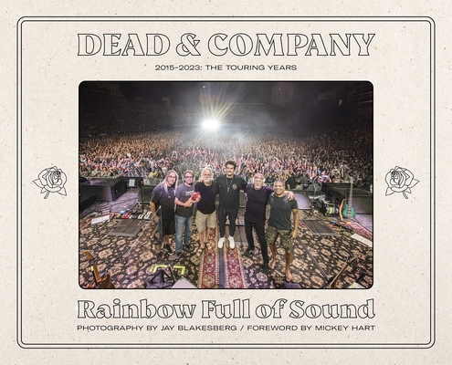 Dead & Company: Rainbow Full of Sound: 2015-2023: The Touring Years By Jay Blakesberg (Photographer), Mickey Hart (Foreword by) Cover Image