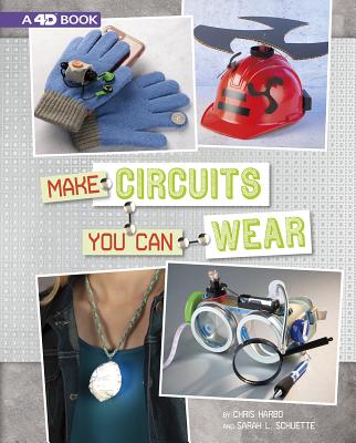 Make Circuits You Can Wear: 4D an Augmented Reading Experience (Circuit Creations 4D)