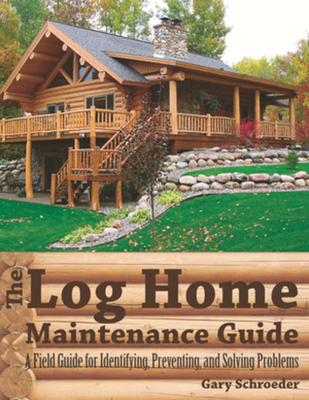 The Log Home Maintenance Guide: A Field Guide for Identifying, Preventing, and Solving Problems Cover Image